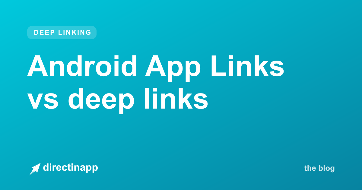 Android App Links vs deep links: which one should you use? — directinapp guide