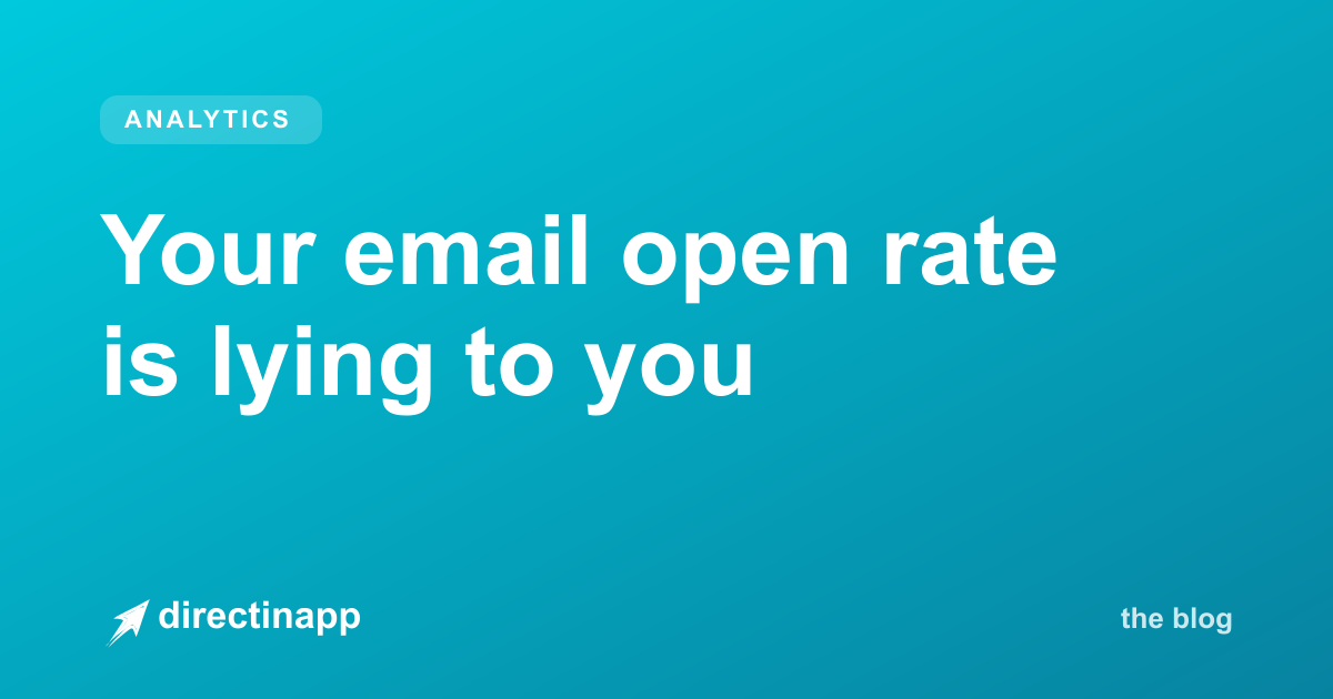 Your email open rate is lying to you (and has been since 2021) — directinapp guide